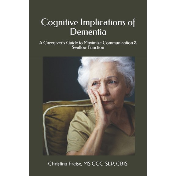 Cognitive Implications of Dementia: A Caregiver's Guide to Maximize Communication & Swallow Function, (Paperback)