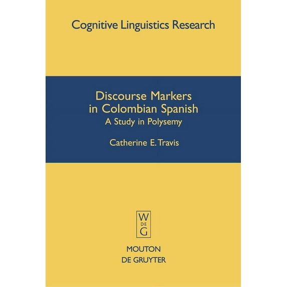 Cognitive Linguistics Research Discourse Markers in Colombian Spanish: A Study in Polysemy, Book 27, (Hardcover)