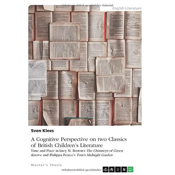 A Cognitive Perspective on two Classics of British Childrens Literature: Time and Place in Lucy M. Bostons The Chimneys of Green Knowe and Philippa Pearces Toms Midnight Garden Paperback Sven Kl