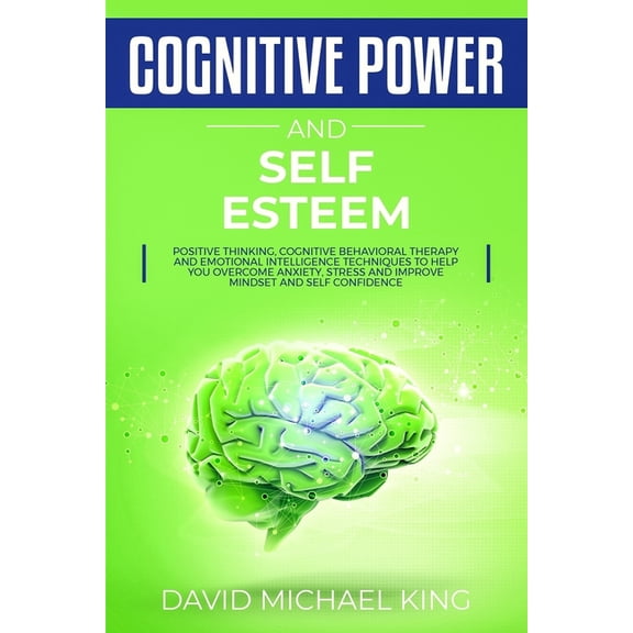 Cognitive Power and Self Esteem : Positive Thinking, Cognitive Behavioral Therapy and Emotional Intelligence Techniques to Help You Overcome Anxiety, Stress and Improve Mindset and Self Confidence (Paperback)