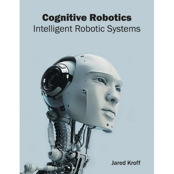 Cognitive Robotics: Intelligent Robotic Systems, (Hardcover)