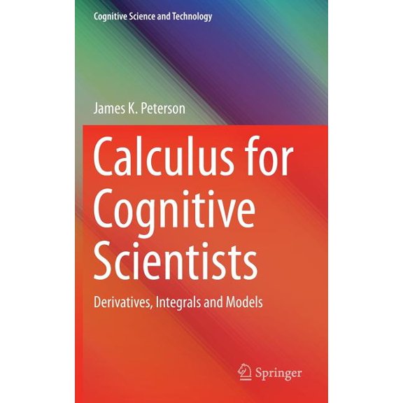 Cognitive Science and Technology Calculus for Cognitive Scientists: Derivatives, Integrals and Models, (Hardcover)