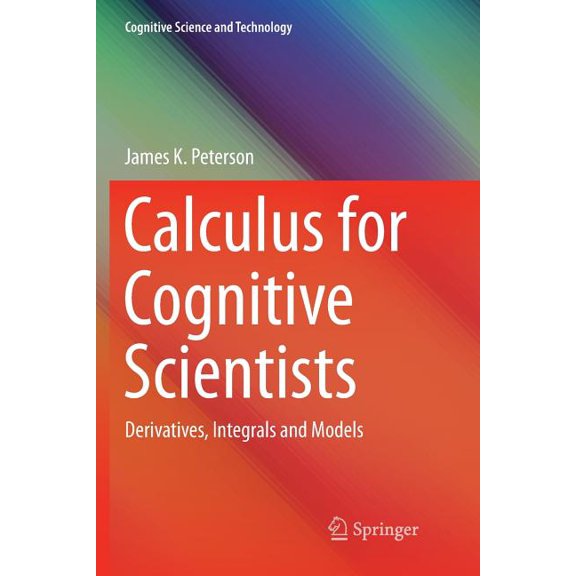 Cognitive Science and Technology Calculus for Cognitive Scientists: Derivatives, Integrals and Models, (Paperback)