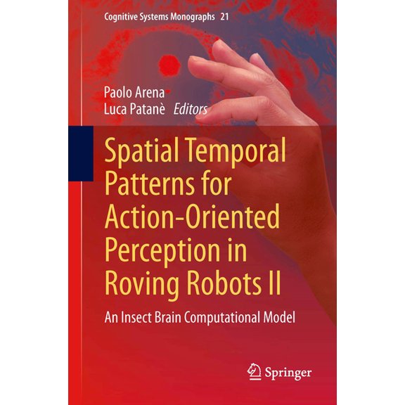 Cognitive Systems Monographs Spatial Temporal Patterns for Action-Oriented Perception in Roving Robots II: An Insect Brain Computational Model, Book 21, (Hardcover)