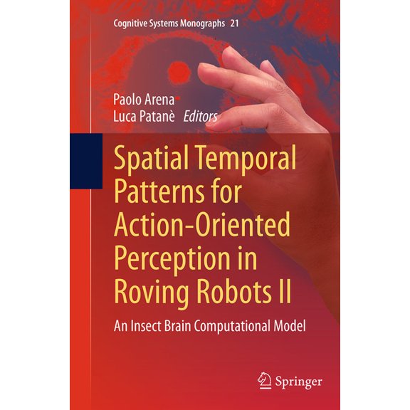 Cognitive Systems Monographs Spatial Temporal Patterns for Action-Oriented Perception in Roving Robots II: An Insect Brain Computational Model, Book 21, (Paperback)