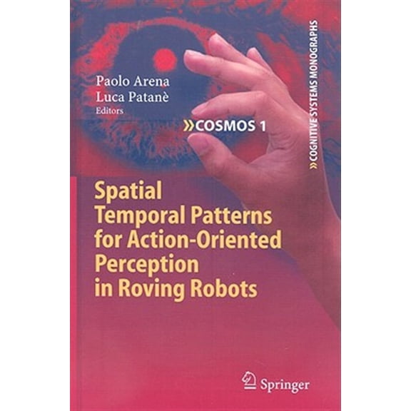 Pre-Owned Cognitive Systems Monographs: Spatial Temporal Patterns for Action-Oriented Perception in Roving Robots (Hardcover)