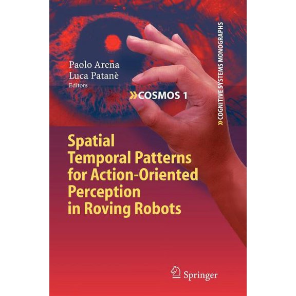 Cognitive Systems Monographs Spatial Temporal Patterns for Action-Oriented Perception in Roving Robots, Book 1, (Paperback)