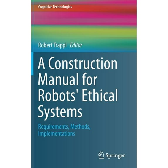 Cognitive Technologies A Construction Manual for Robots' Ethical Systems: Requirements, Methods, Implementations, (Hardcover)