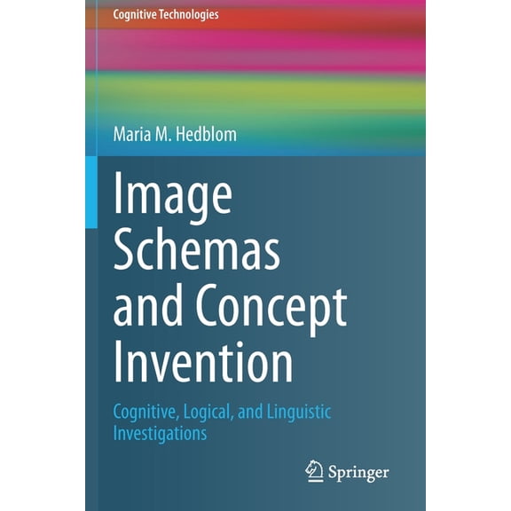 Cognitive Technologies Image Schemas and Concept Invention: Cognitive, Logical, and Linguistic Investigations, (Paperback)
