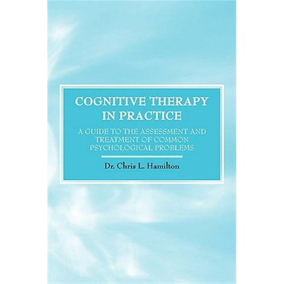 Cognitive Therapy in Practice - A Guide to the Assessment and Treatment of Common Psychological Problems (Paperback)