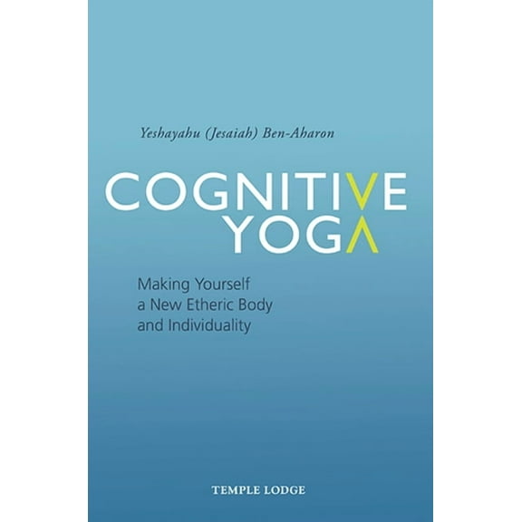 Cognitive Yoga: Making Yourself a New Etheric Body and Individuality, (Paperback)