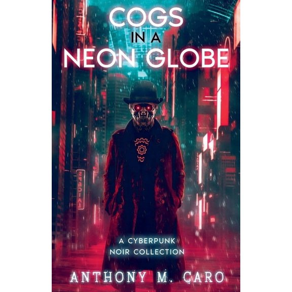 Cogs in a Neon Globe: A Cyberpunk Noir Collection, (Paperback)