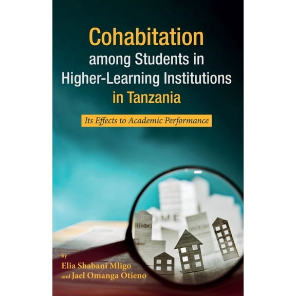 Cohabitation Among Students in Higher-Learning Institutions in Tanzania: Its Effects to Academic Performance, (Paperback)