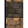 thumbnail image 1 of The Coin Book, Comprising a History of Coinage; a Synopsis of the Mint Laws of the United States; Statistics of the Coinage From 1792 to 1870; List of, 1 of 1