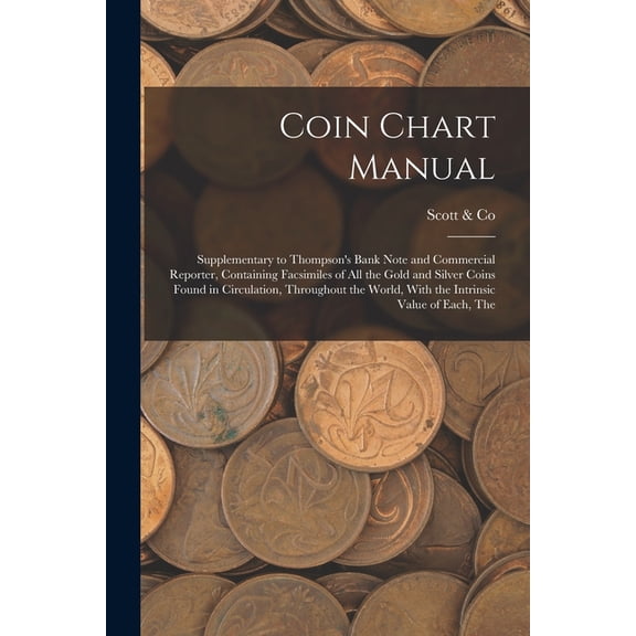 Coin Chart Manual: Supplementary to Thompson's Bank Note and Commercial Reporter, Containing Facsimiles of all the Gold , (Paperback)