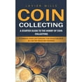 thumbnail image 1 of Coin Collecting: A Starter Guide to the Hobby of Coin Collecting (A Complete Guide for Pursuing Coin Collection with All the Tips Tricks and Guidance) (Paperback), 1 of 1