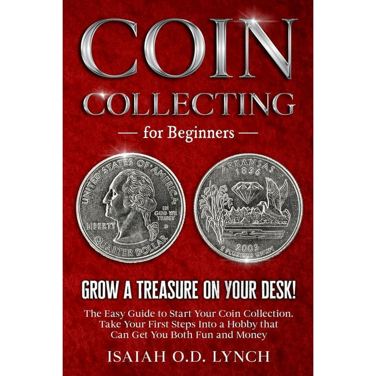 Coin Collecting for Beginners : Grow a Treasure on Your Desk! The Easy  Guide to Start Your Coin Collection. Take Your First Steps Into a Hobby  that