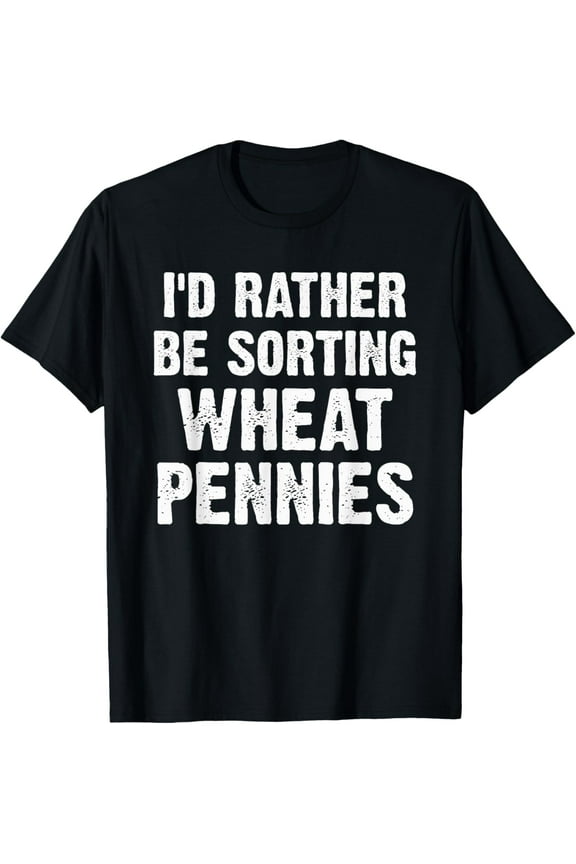 Coin Collecting Funny I'd Rather Be Sorting Wheat Pennies T-Shirtmen and women can wear, black, white, gifts.S,M,L,XL,2XL,3XL,422XL