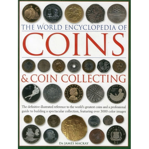 World Encyclopedia of... The World Encyclopedia of Coins and Coin Collecting: The Definitive Illustrated Reference to the World's Greatest Coins , (Hardcover)