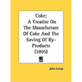 thumbnail image 1 of Coke : A Treatise On The Manufacture Of Coke And The Saving Of By-Products (1895) (Paperback), 1 of 1