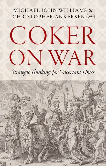 Coker on War: Strategic Thinking for Uncertain Times, (Paperback)