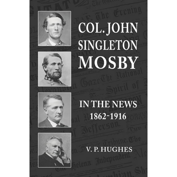 Col. John Singleton Mosby In The News 1862-1916, (Paperback)