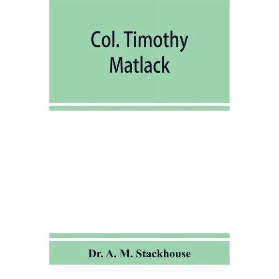 Col. Timothy Matlack, patriot and soldier, a paper read before the Gloucester County Historical Society at the Old taver, (Paperback)