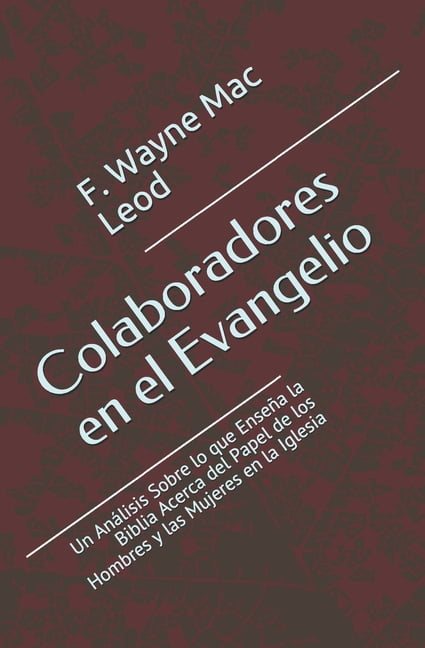 Colaboradores en el Evangelio: Un Análisis Sobre lo que Enseña la Biblia Acerca del Papel de los Hombres y las Mujeres en la Iglesia (Paperback)
