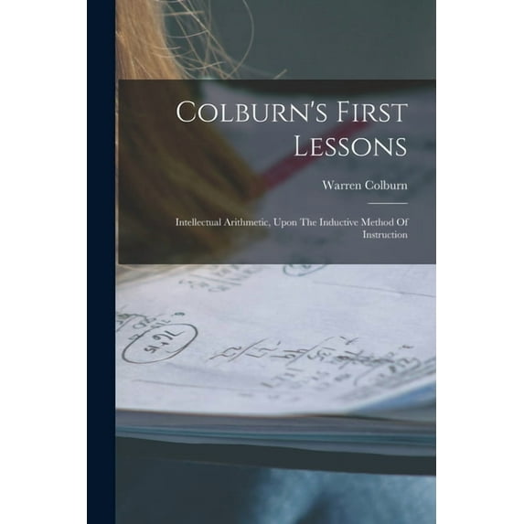 Colburn's First Lessons: Intellectual Arithmetic, Upon The Inductive Method Of Instruction, (Paperback)