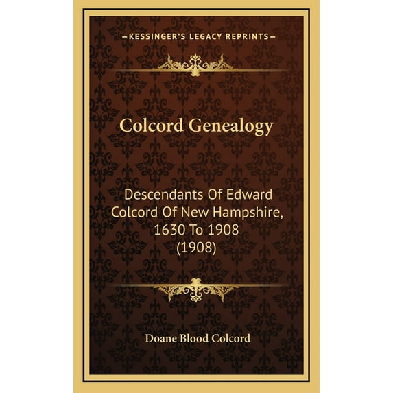 Colcord Genealogy: Descendants Of Edward Colcord Of New Hampshire, 1630 To 1908 (1908) (Hardcover)