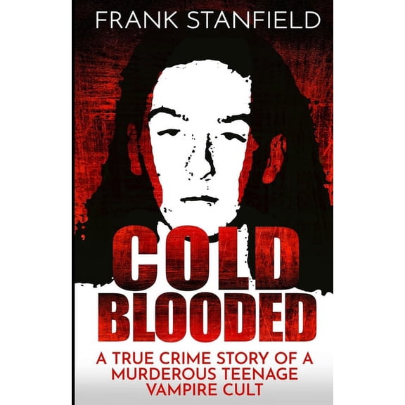 Cold Blooded: A True Crime Story of a Murderous Teenage Vampire Cult, (Paperback)