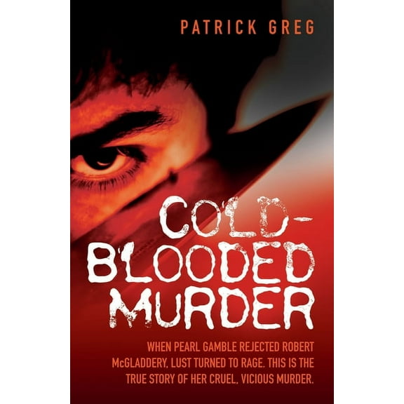 Cold Blooded Murder - When Pearl Gamble Rejected Robert McGladdery, Lust Turned to Rage. This is the True Story of Her C, (Paperback)