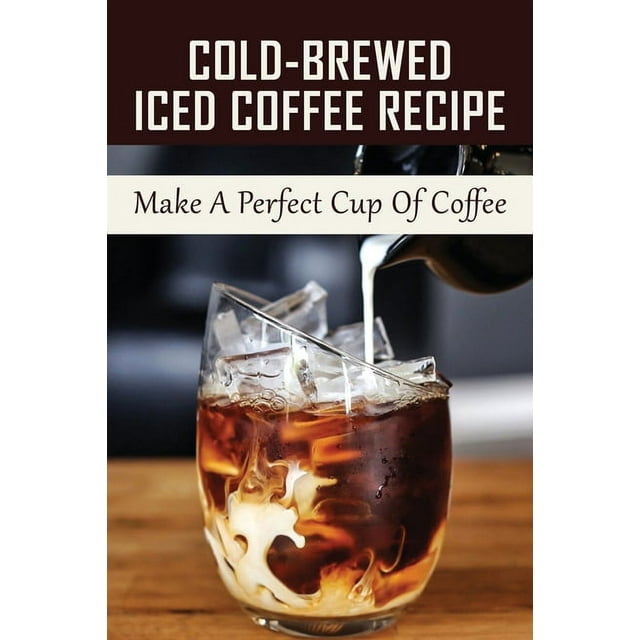 ColdBrewed Iced Coffee Recipe Make A Perfect Cup Of Coffee Unlock