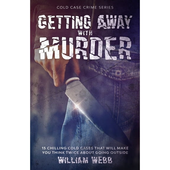 Cold Case Crime Getting Away With Murder: 15 Chilling Cold Cases That Will Make You Think Twice About Going Outside, Book 7, (Paperback)