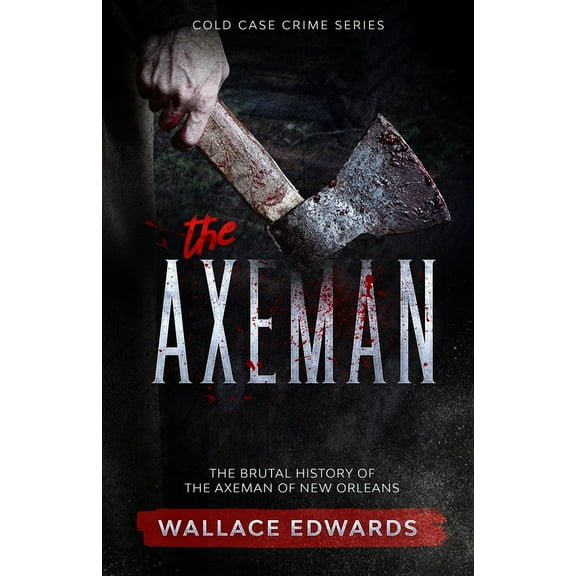 Cold Case Crime The Axeman: The Brutal History of the Axeman of New Orleans, Book 4, (Paperback)