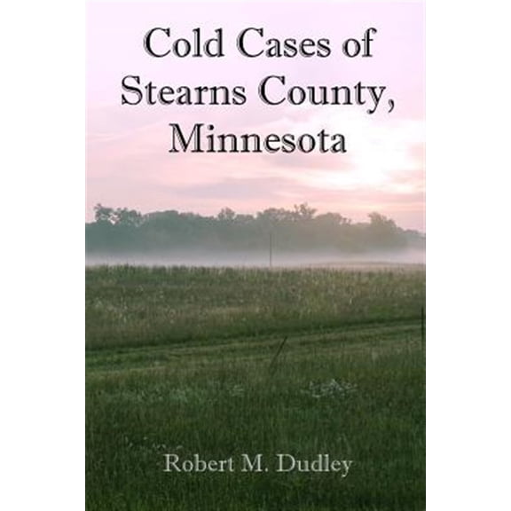 Pre-Owned Cold Cases of Stearns County,Minnesota Paperback 1548979864 9781548979867 Robert M. Dudley