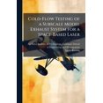 thumbnail image 1 of Cold-Flow Testing of a Subscale Model Exhaust System for a Space-Based Laser, (Paperback), 1 of 1