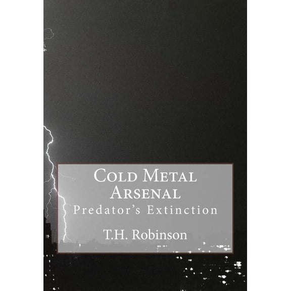 Cold Metal Arsenal Cold Metal Arsenal: Predator's Extinction, Book 2, (Paperback)