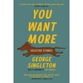 thumbnail image 1 of Cold Mountain Fund: You Want More: Selected Stories of George Singleton (Paperback), 1 of 1