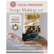 Cold Process Soap Making 101 Beginners Guide to Crafting Handmade Soap, Paperback