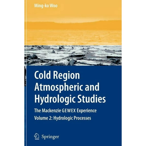 Cold Region Atmospheric and Hydrologic Studies. the MacKenzie Gewex Experience: Volume 2: Hydrologic Processes, (Paperback)