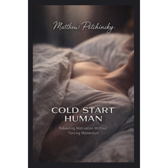 Cold Start Human: Rebooting Motivation Without Forcing Momentum, (Paperback)