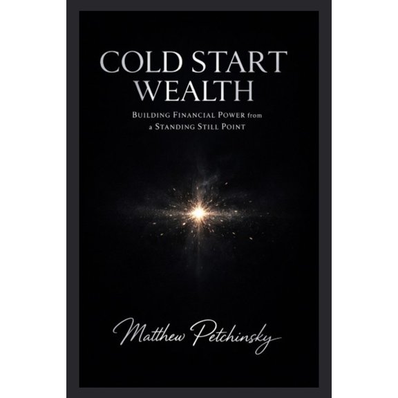 Cold Start Wealth: Building Financial Power from a Standing Still Point, (Paperback)