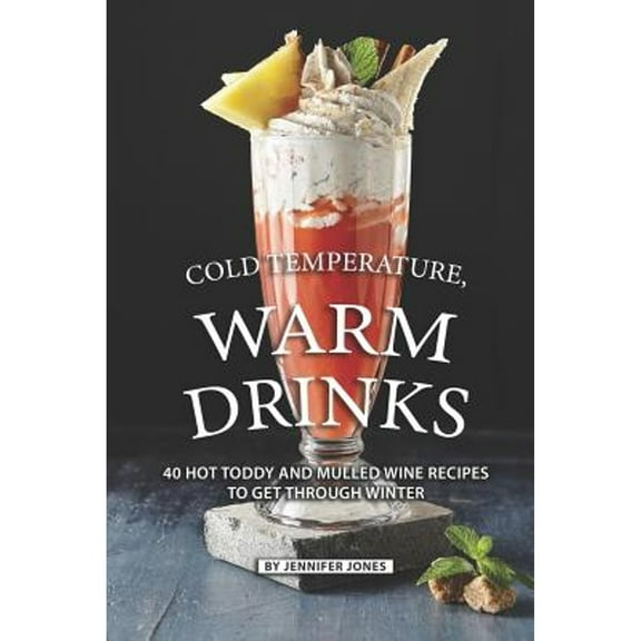 Cold Temperature, Warm Drinks: 40 Hot Toddy and Mulled Wine Recipes to Get Through Winter (Paperback) by Jennifer Jones