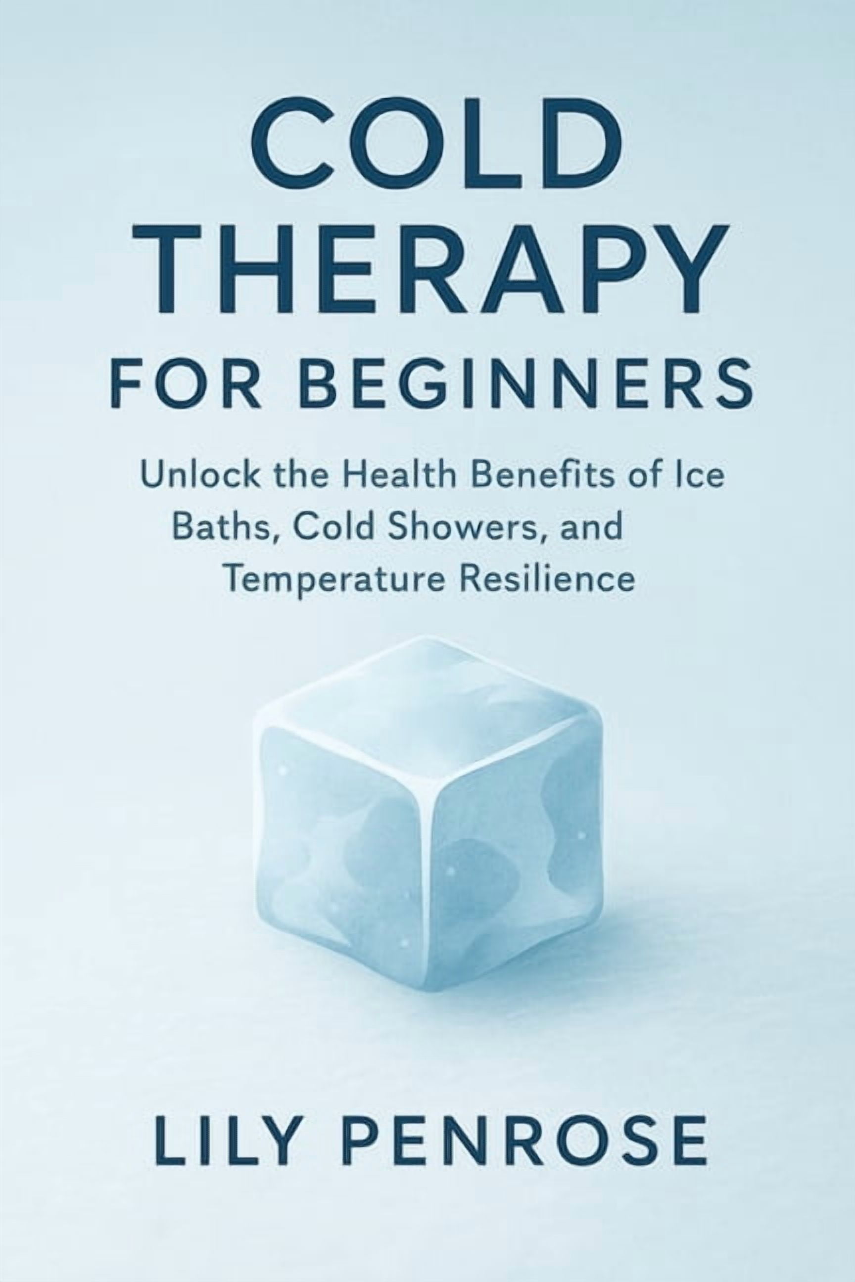 Cold Therapy for Beginners: Unlock the Health Benefits of Ice Baths, Cold Showers, and Temperature Resilience, (Paperback)