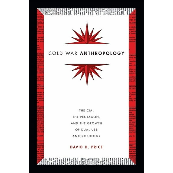 Cold War Anthropology: The CIA, the Pentagon, and the Growth of Dual Use Anthropology, (Hardcover)
