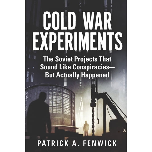 Cold War Experiments: The Soviet Projects That Sound Like Conspiracies - But Actually Happened, (Paperback)