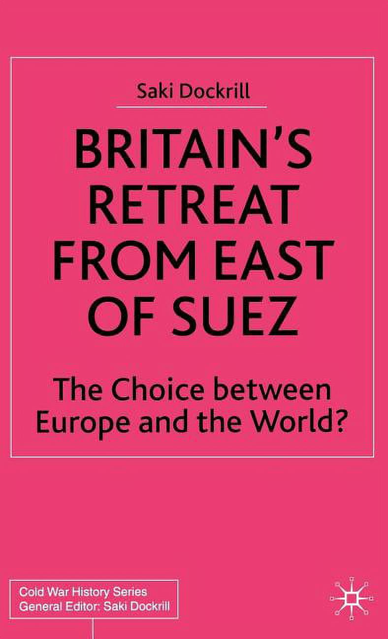 Cold War History Britain's Retreat from East of Suez: The Choice