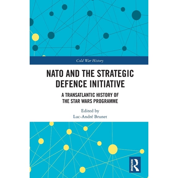 Cold War History NATO and the Strategic Defence Initiative: A Transatlantic History of the Star Wars Programme, (Paperback)