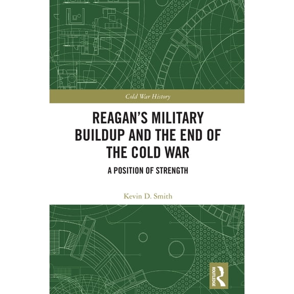 Cold War History Reagan's Military Buildup and the End of the Cold War: A Position of Strength, (Hardcover)